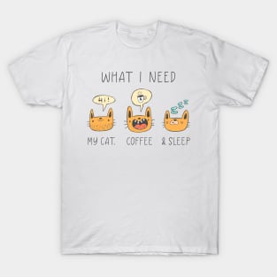 What I Need, My Cat, Coffee & Sleep, Funny Cat Coffee Lovers T-Shirt